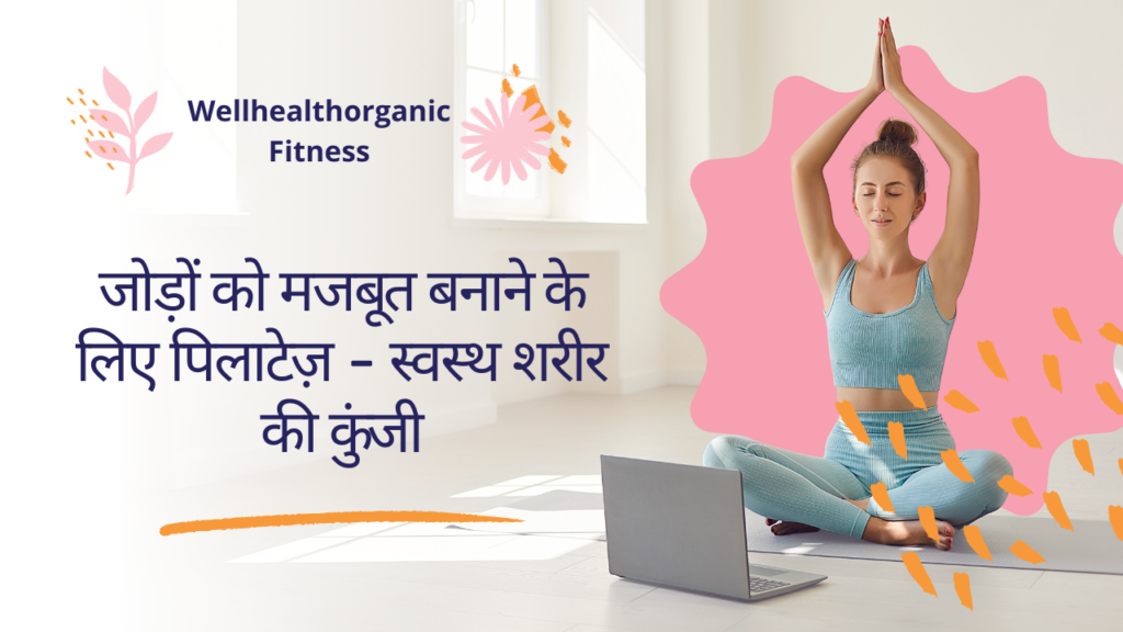 Wellhealthorganic Fitness : जोड़ों को मजबूत बनाने के लिए पिलाटेज़ - स्वस्थ शरीर की कुंजी